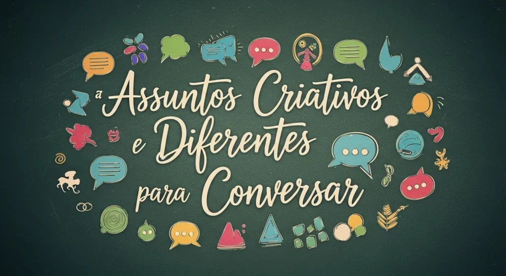 Assuntos Criativos e Diferentes para Conversar