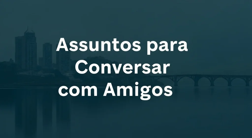 Assuntos para Conversar com Amigos
