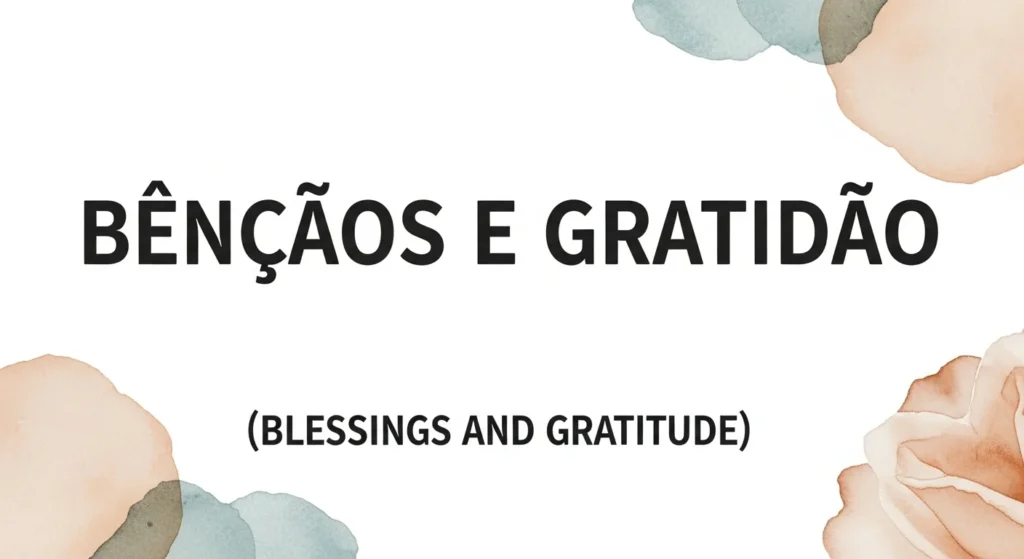 Bênçãos e Gratidão (Blessings and Gratitude)