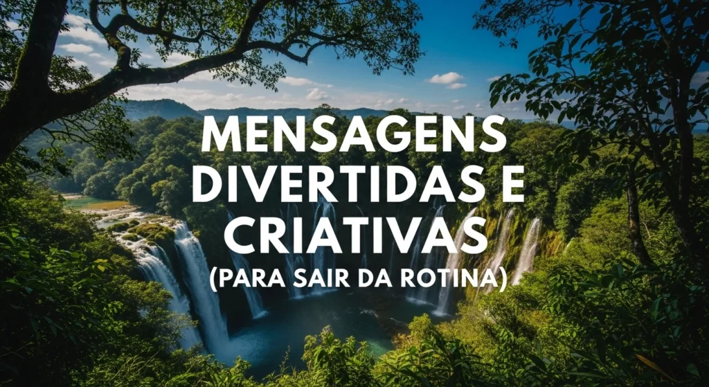 Mensagens Divertidas e Criativas (Para Sair da Rotina)