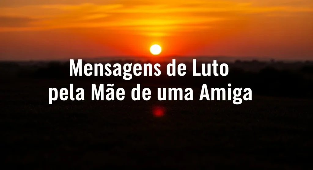 Mensagens de Luto pela Mãe de uma Amiga